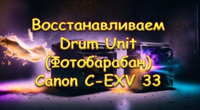 Восстановление Drum Unit (Фотобарабана) Canon C-EXV 33