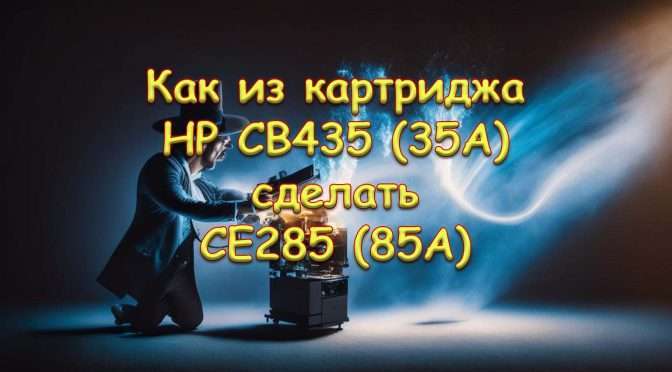 Как из картриджа HP CB435 (35A) сделать CE285 (85A)